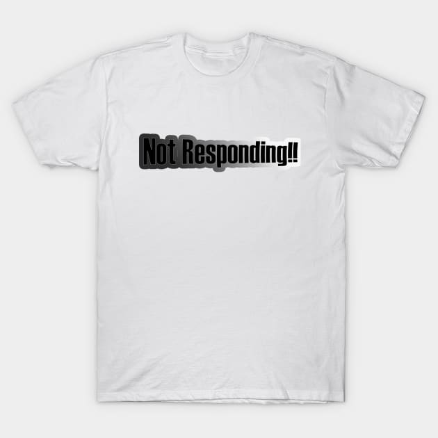 Not Responding!! T-Shirt by BUDI FATHER